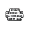 I Survived Another Meeting That Should Have Been An Email Enamel Pin Funny Quotes Brooch Lapel Jewelry Decorate Gift For Friends - Image 7